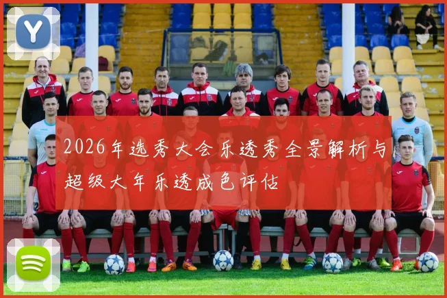 2026年选秀大会乐透秀全景解析与超级大年乐透成色评估