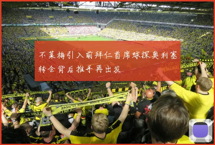不莱梅引入前拜仁首席球探奥利塞转会背后推手再出发